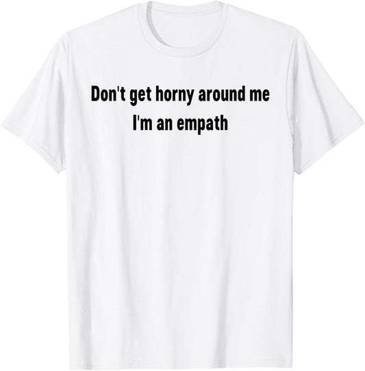 Don't Get Horny Around Me I'm an Empath Funny Saying Quote T-Shirt - T-Shirt | White