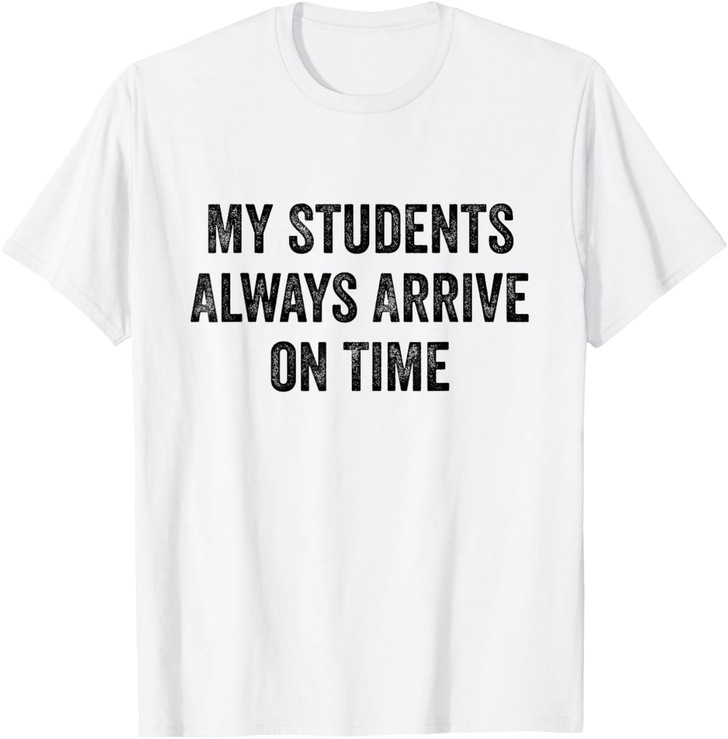 My Students Always Arrive On Time Teacher White Lie Party T-Shirt - T-Shirt | White