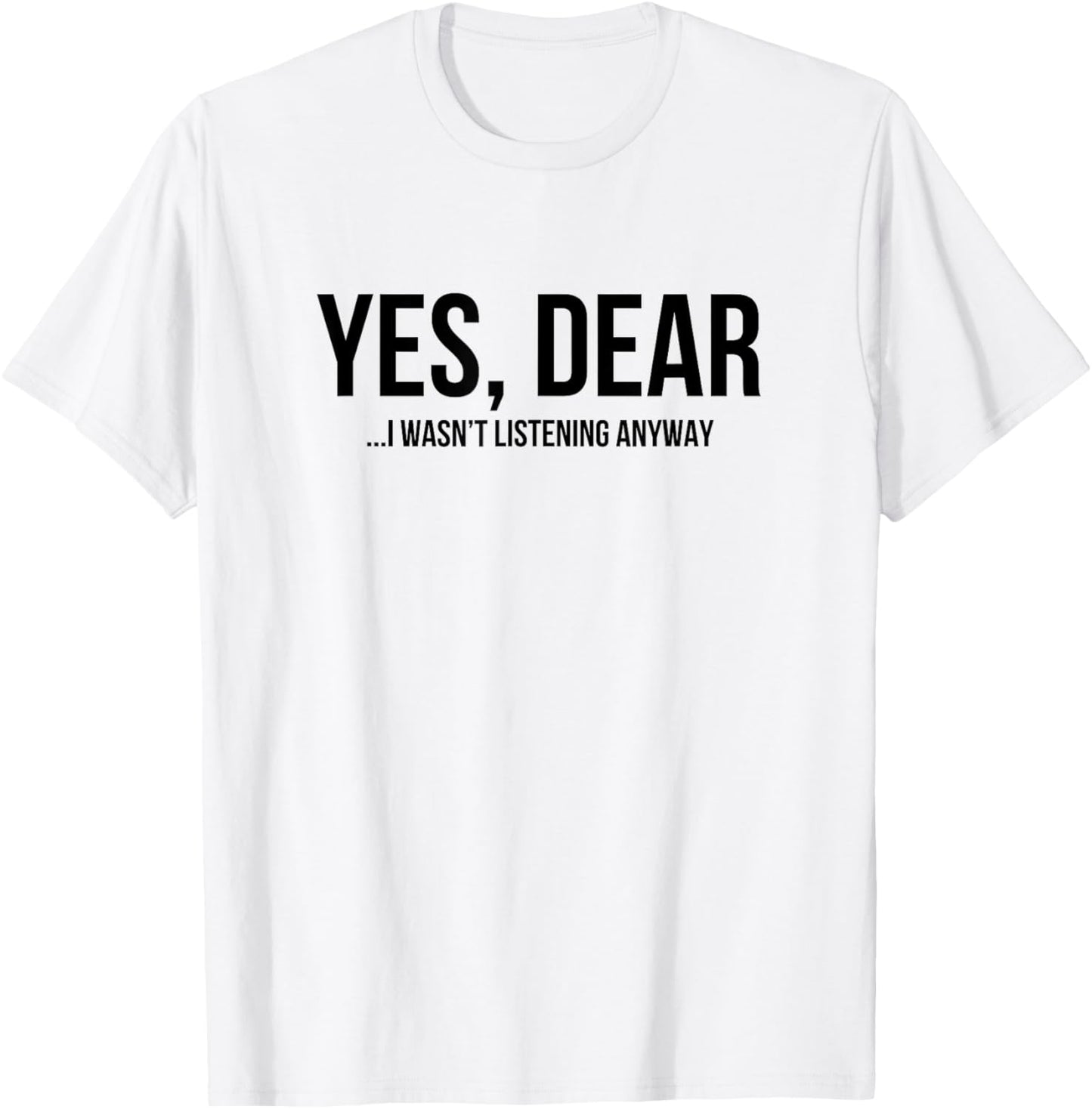 Yes Dear Funny Sarcastic Husband Wife Humor Design T-Shirt - T-Shirt | White