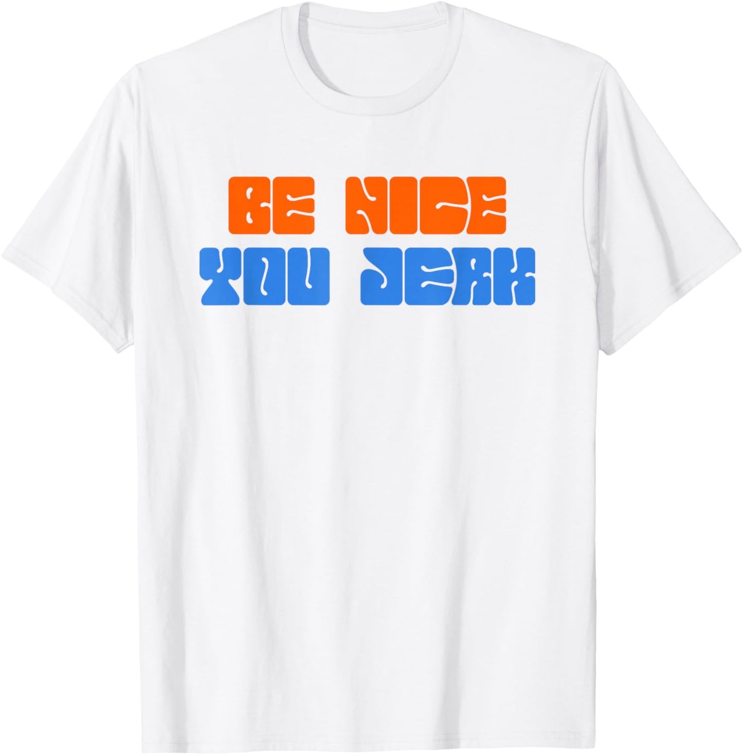Be Nice You Jerk Funny Quote T-Shirt - T-Shirt | White