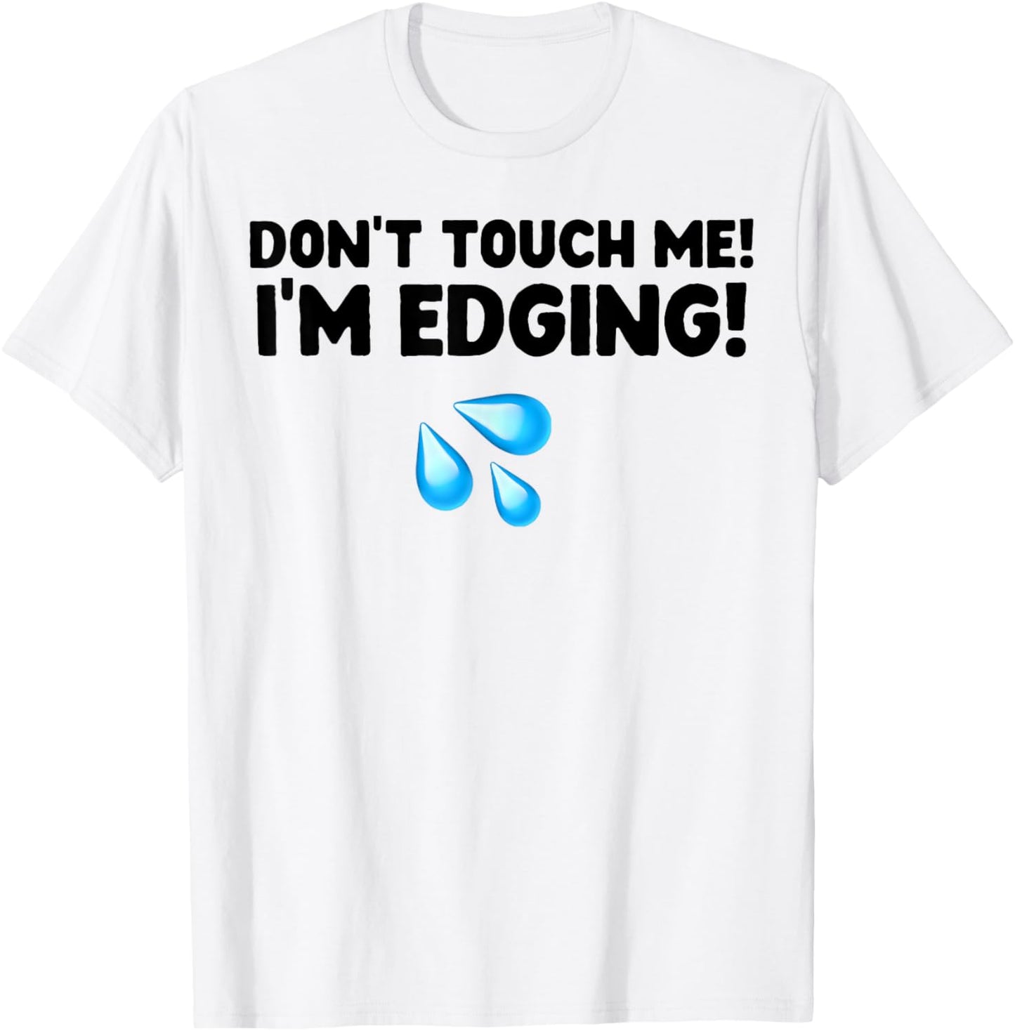 Don't Touch Me I'm Edging T-Shirt - T-Shirt | White