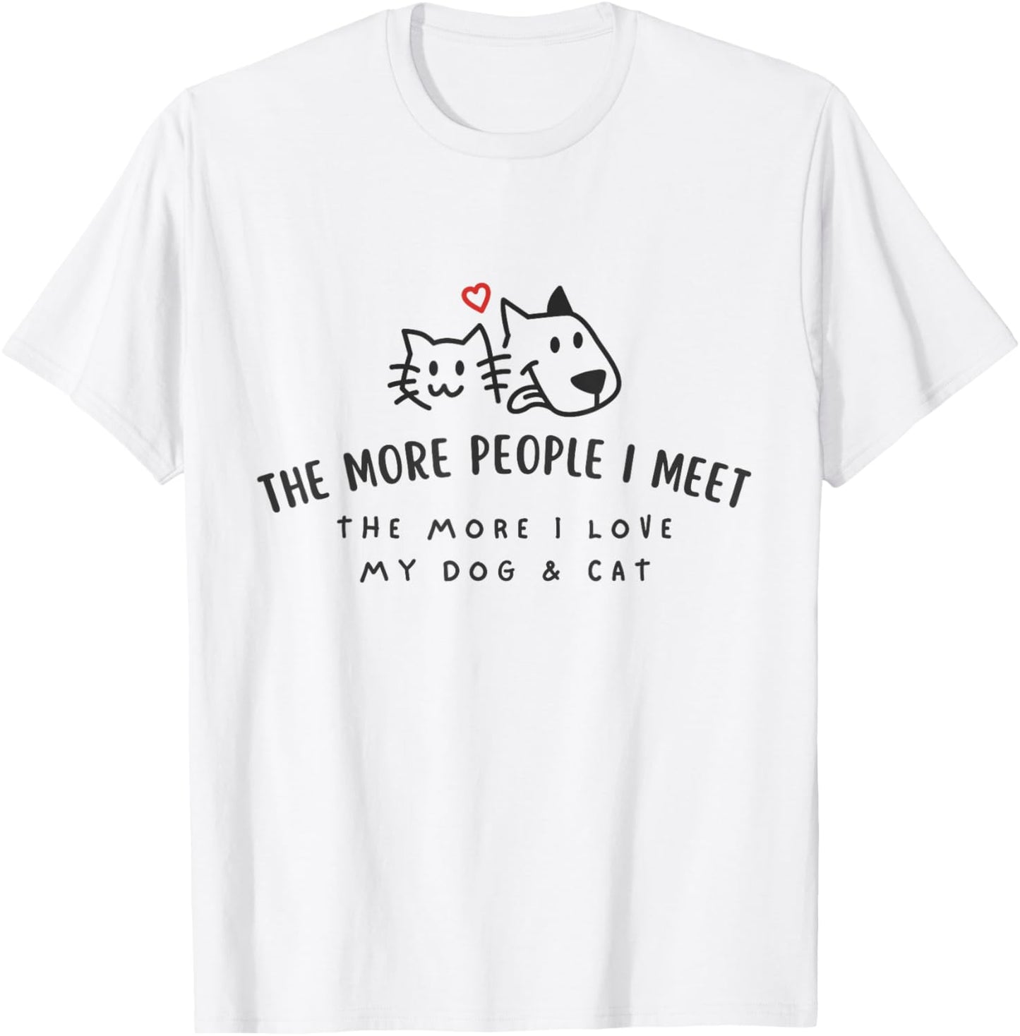 The More People I Meet The More I Love My Dog And Cat Shirt T-Shirt - T-Shirt | White