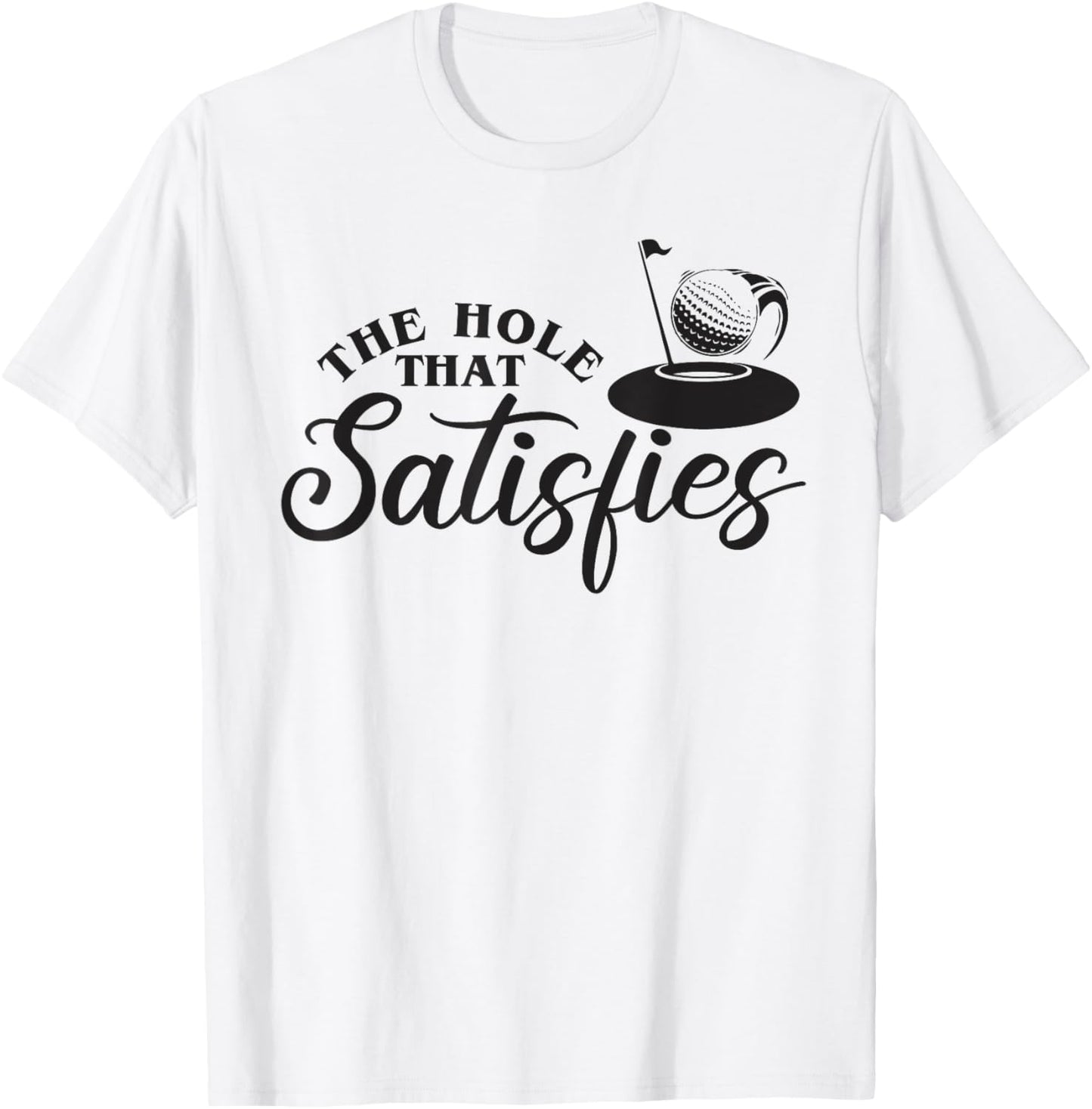 The Hole That Satisfies, Humor Golf Sport, Funny Golf 1 T-Shirt - T-Shirt | White