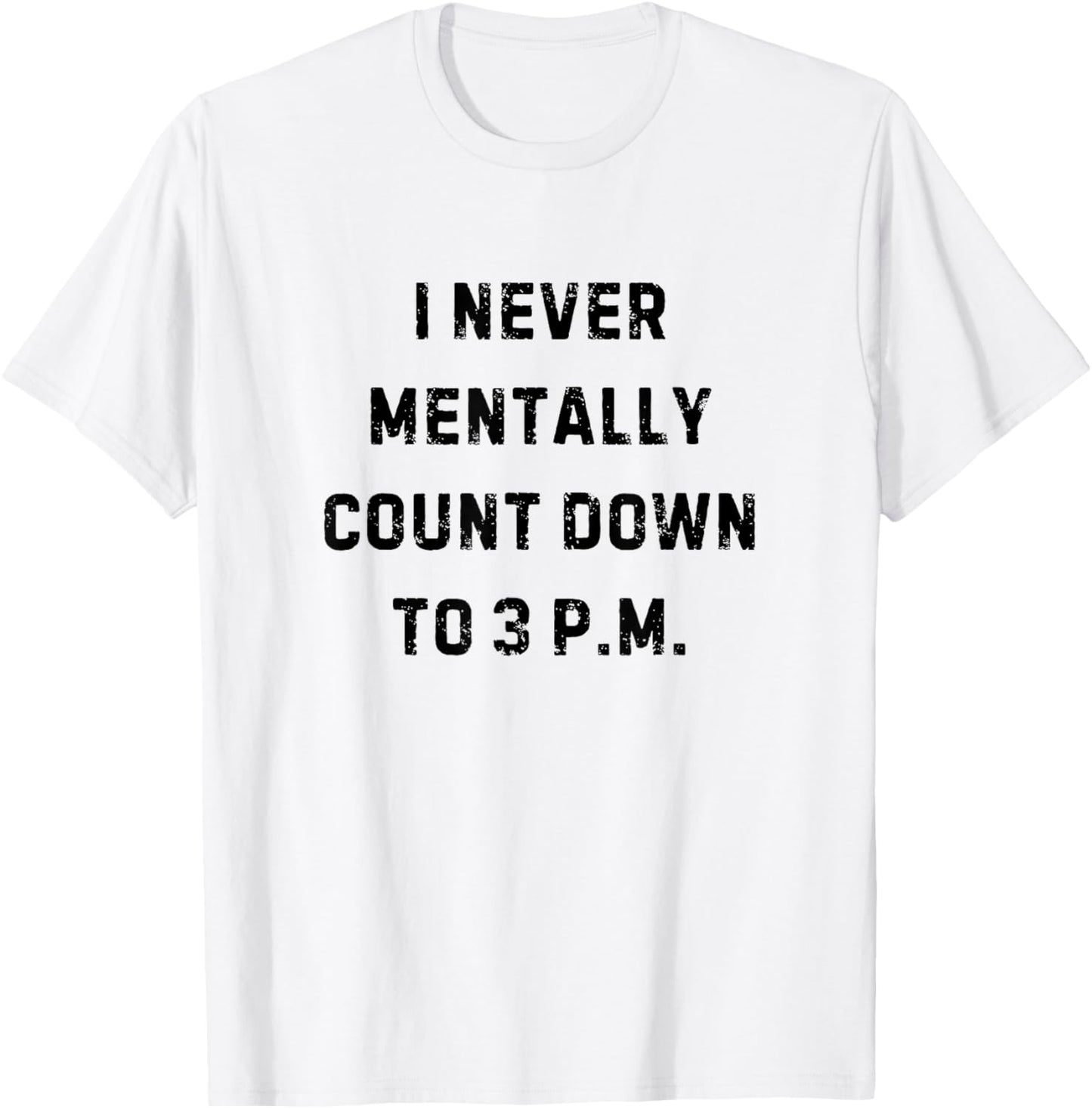 I Never Mentally Count Down to 3 PM Funny White Lie Party T-Shirt - T-Shirt | White