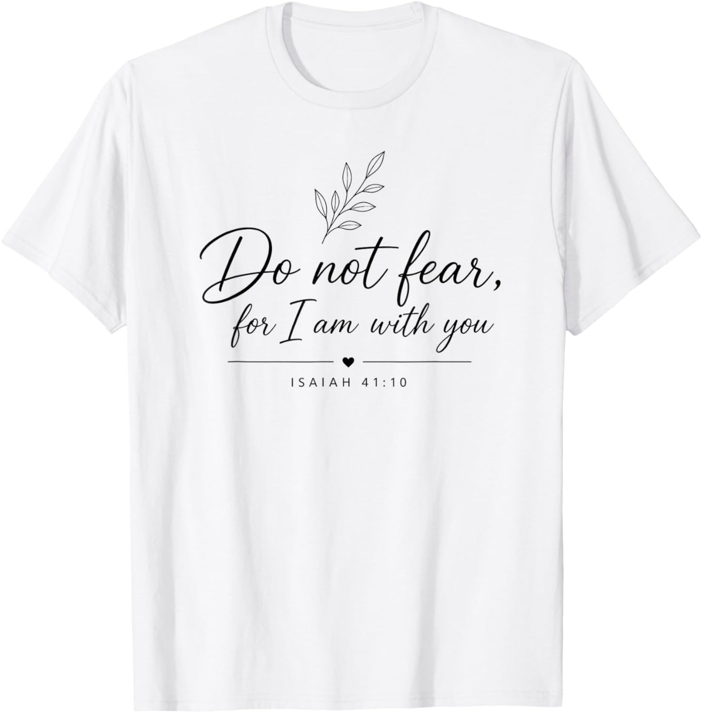 Do Not Fear for I'm with You Bible Quote Isaiah 41:10 T-Shirt - T-Shirt | White