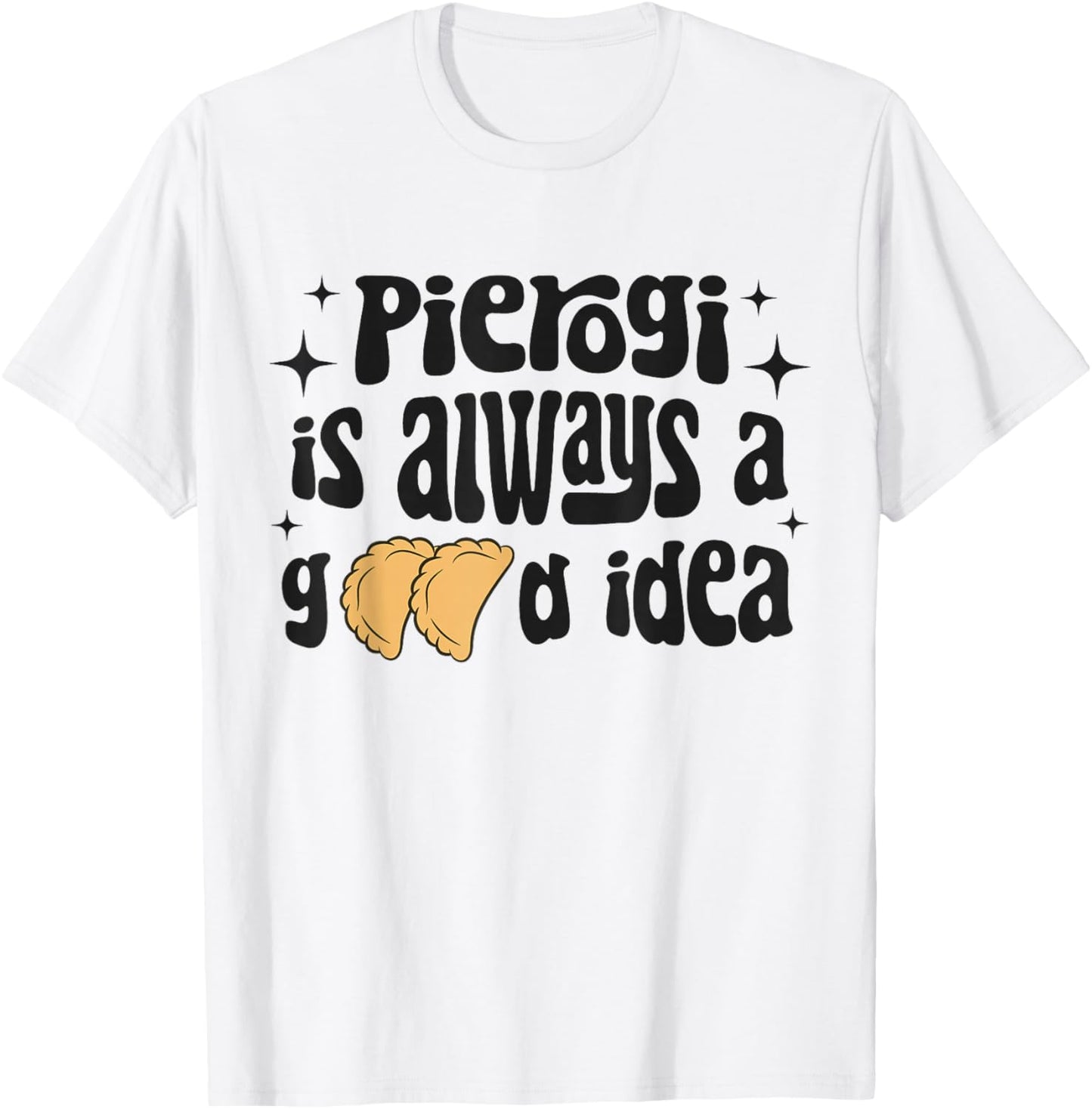 Pierogi Is Always A Good Idea Funny Polish Food Pierogi T-Shirt - T-Shirt | White