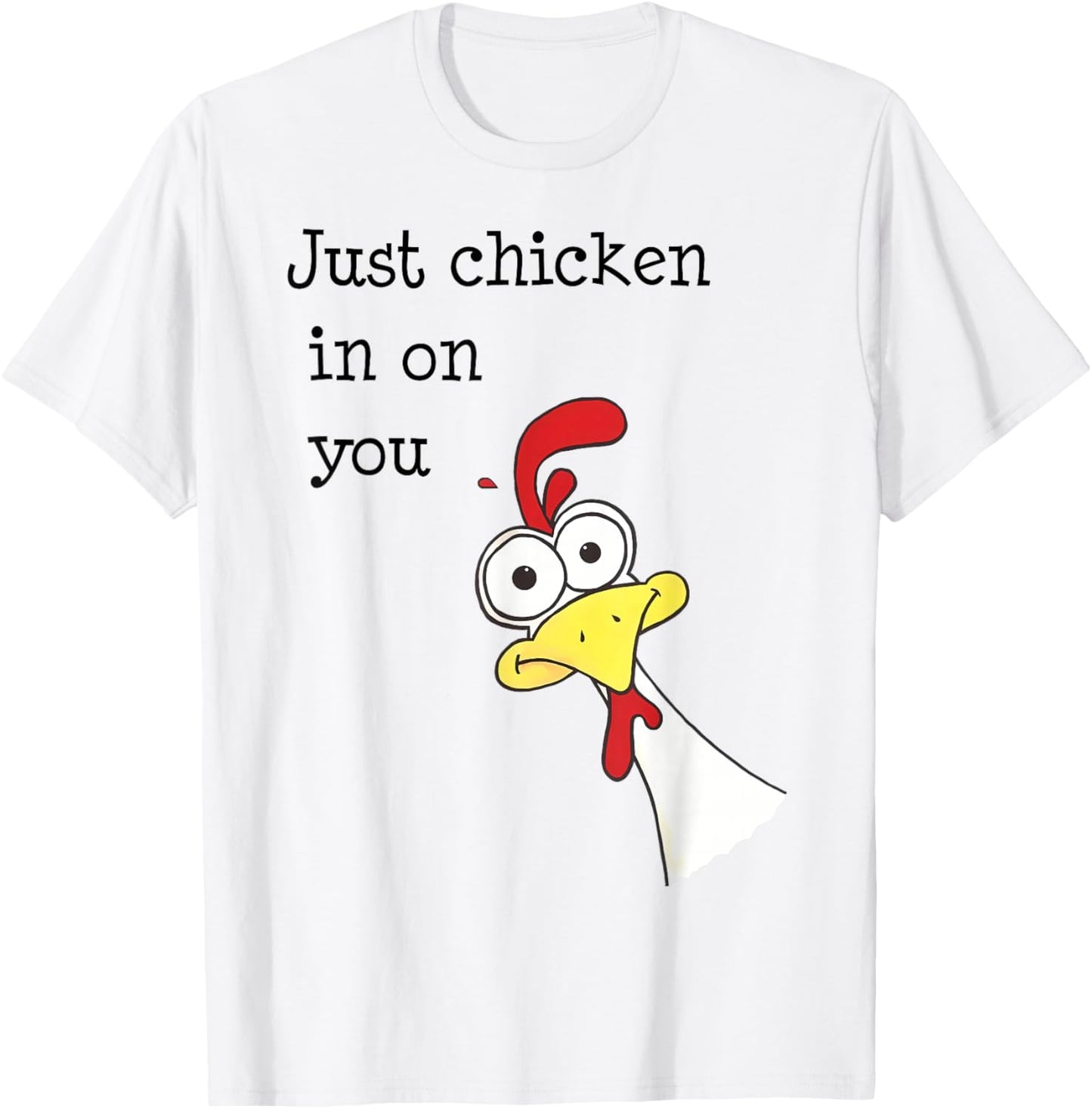 Just Chicken In On You Funny T-Shirt - T-Shirt | White