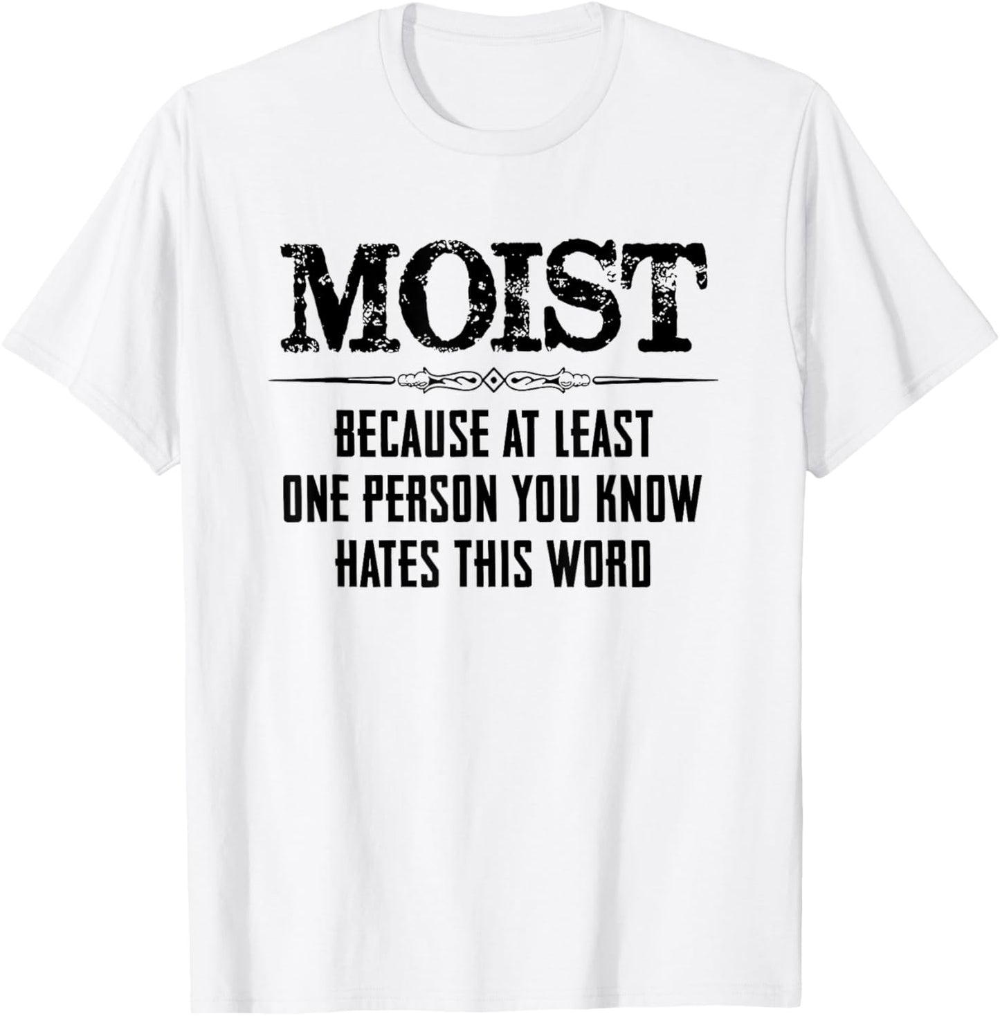 Moist Because At Least One Person You Know Hates This Word T-Shirt - T-Shirt | White