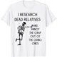 I Research Dead Relatives and Annoy Crap Out of The Living T-Shirt - T-Shirt | White