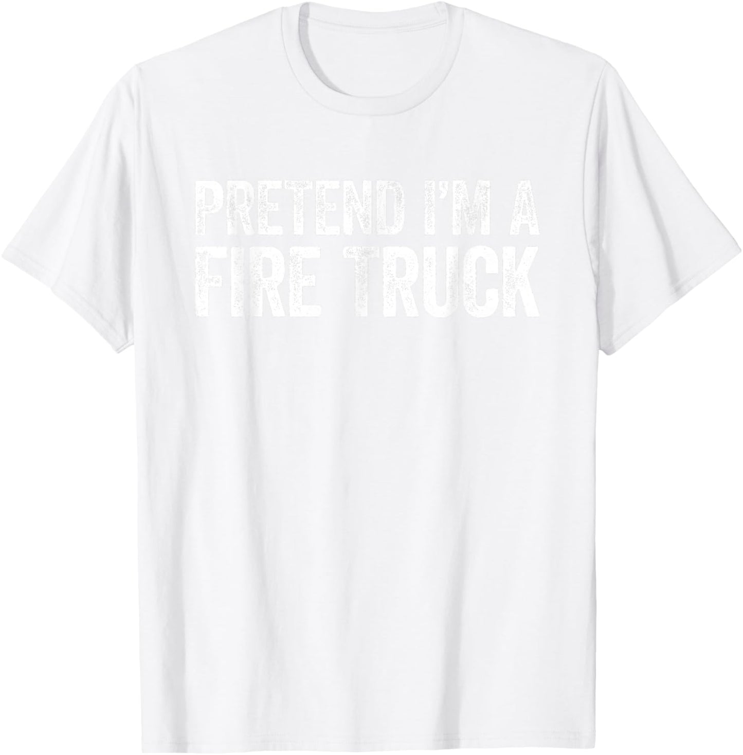 Pretend I'm A Fire Truck Shirt Adult Kids Men Women Costume T-Shirt - T-Shirt | White
