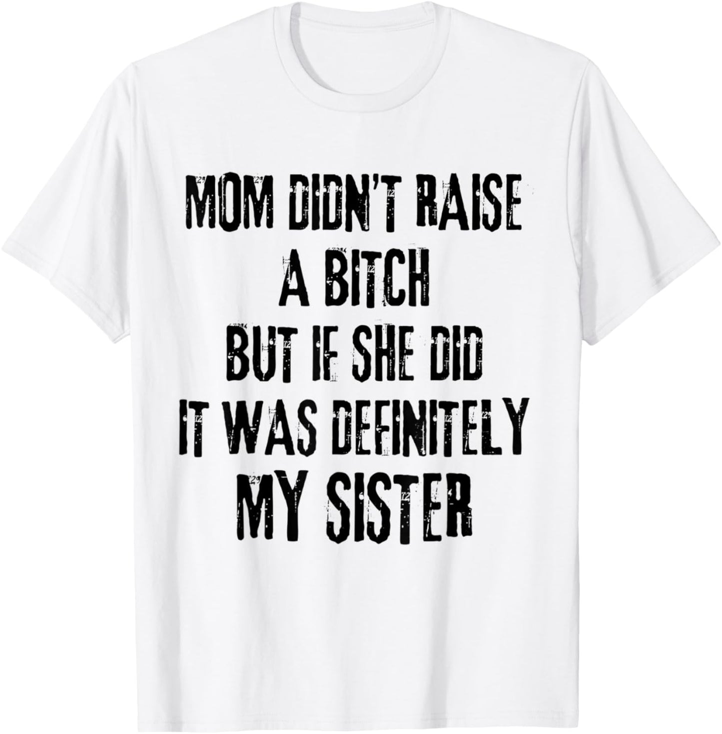 Mom Didn't Raise A Bitch But If She Did It Was My Sister T-Shirt - T-Shirt | White