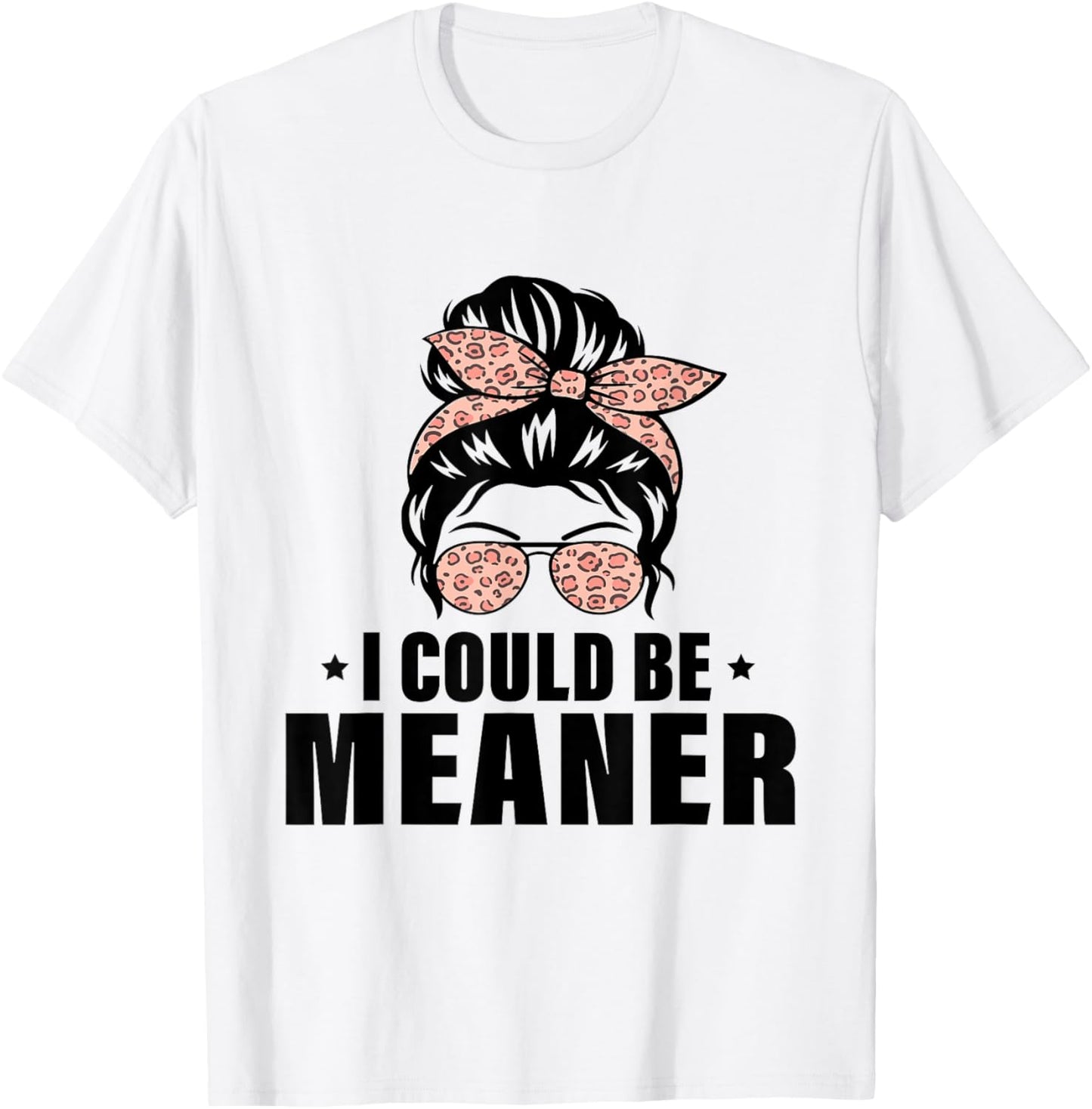 I Could Be Meaner Funny Women Saying Quote Messy Bun Mom T-Shirt - T-Shirt | White