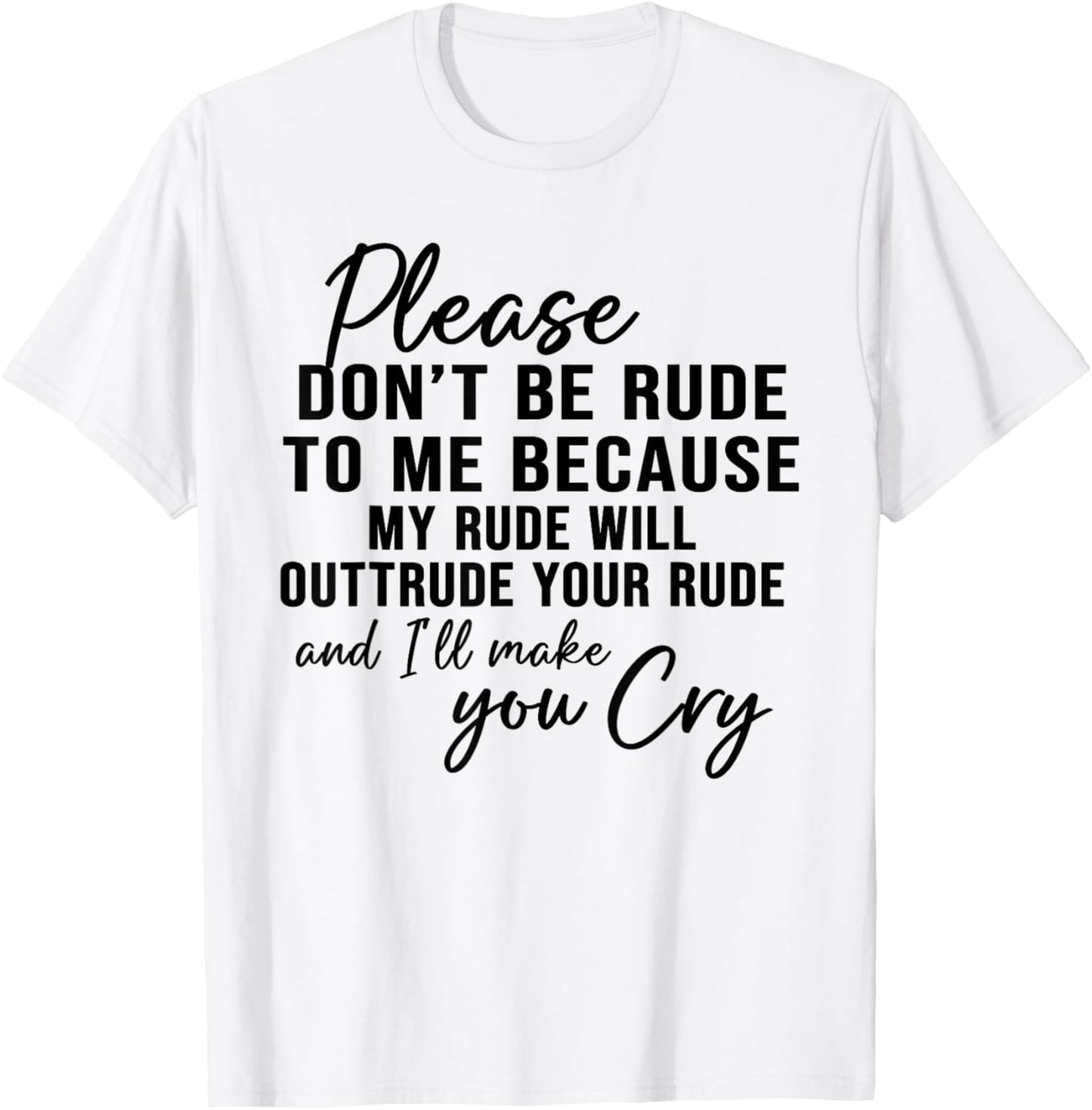 Please Don't Be Rude To Me Because My Rude Will Outrude T-Shirt - T-Shirt | White
