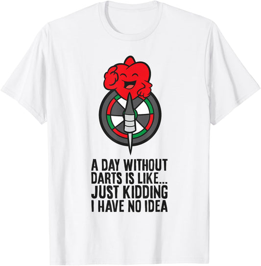 A Day Without Darts is Like... Just Kidding I Have No Idea T-Shirt - T-Shirt | White