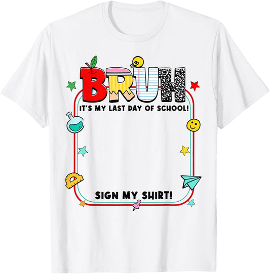 Student Signature Bruh It's My Last Day of School Sign My T-Shirt - T-Shirt | White
