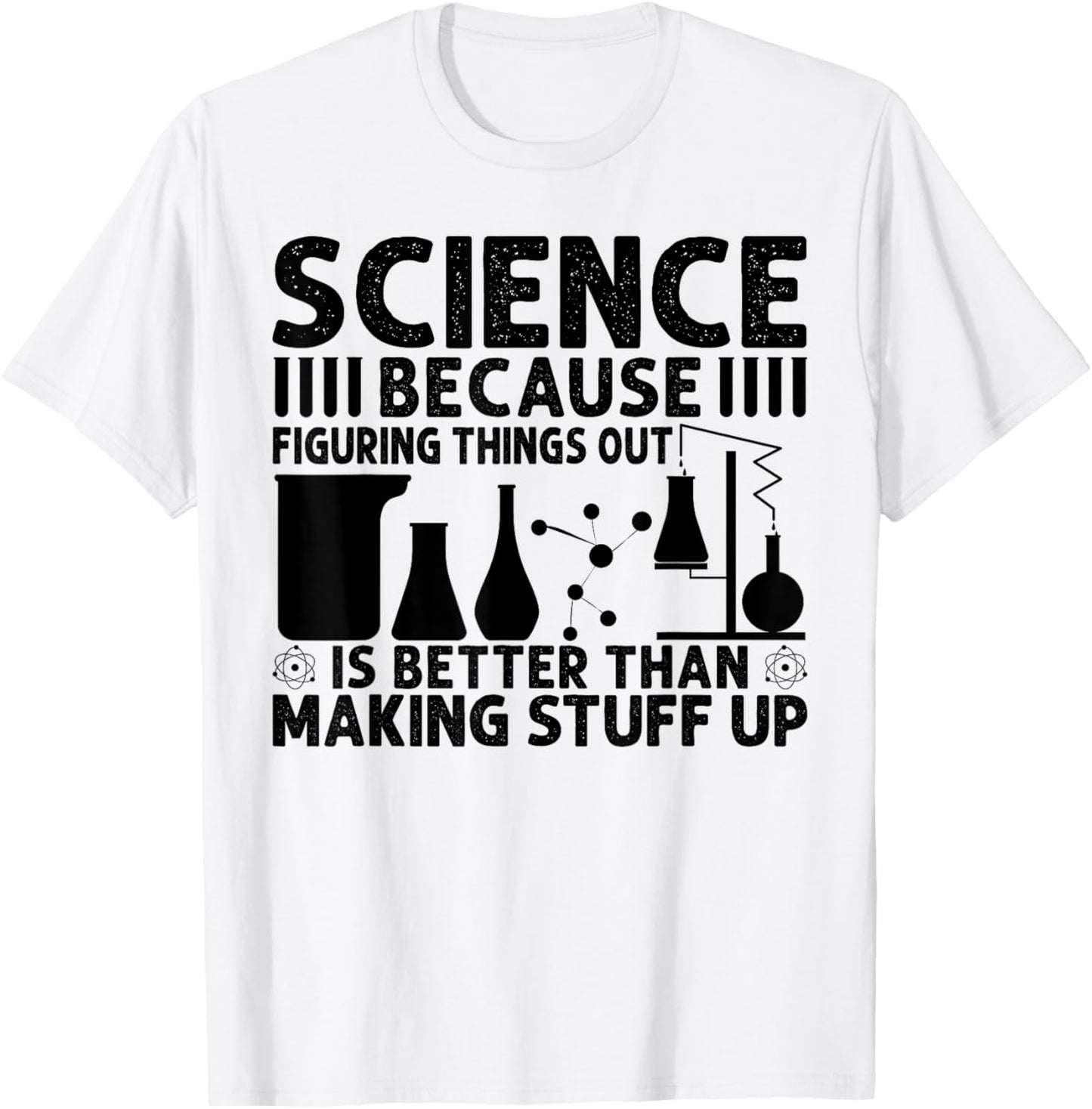 Science Because Figuring Things Out Is Better T-Shirt - T-Shirt | White