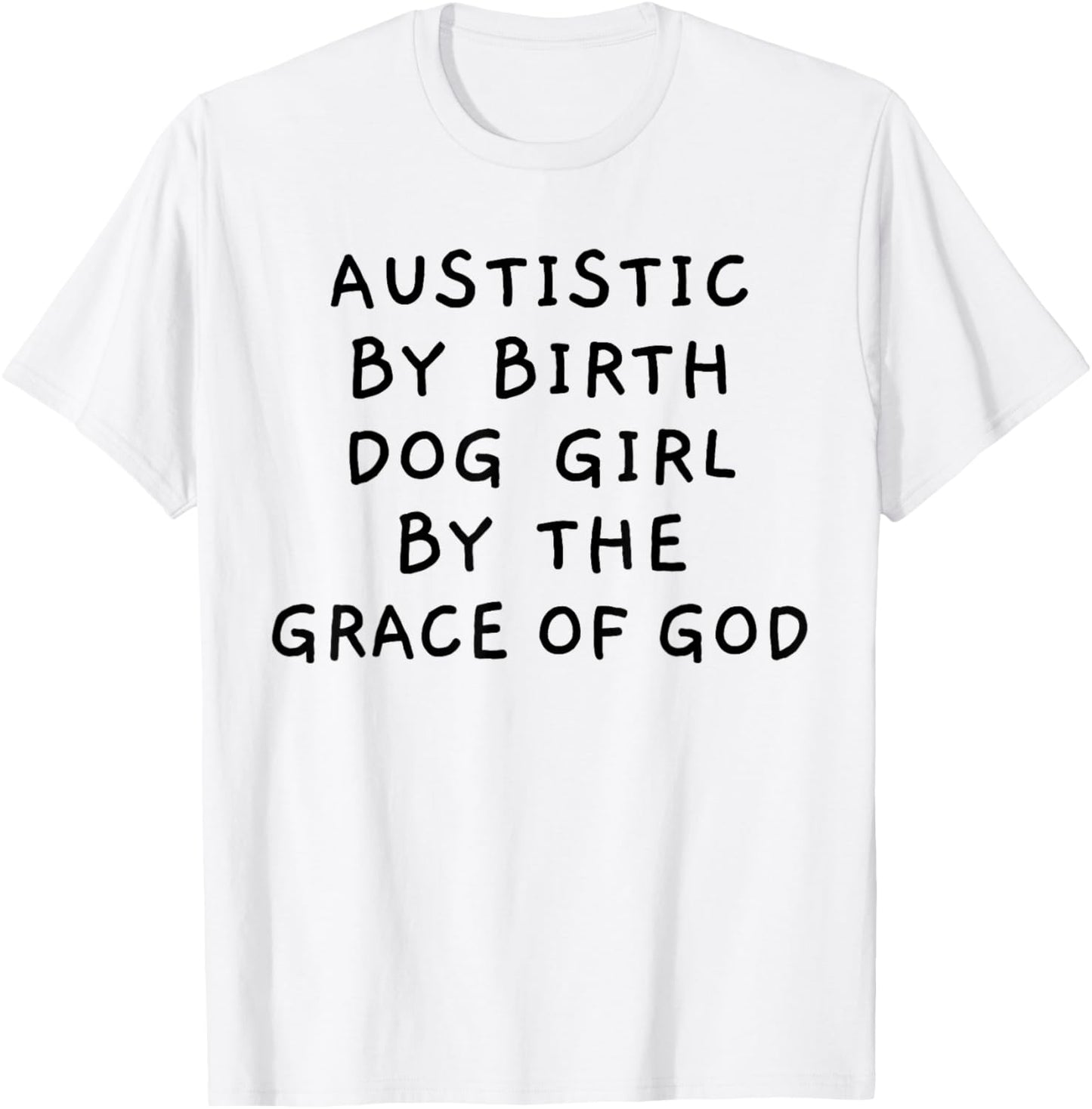 Autistic By Birth Dog Girl By the Grace of God Funny Sarcasm T-Shirt - T-Shirt | White