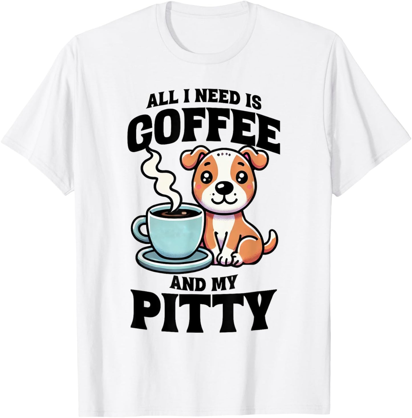 All I Need Is Coffee And My Pitty Pit Bull Dog Lover T-Shirt - T-Shirt | White