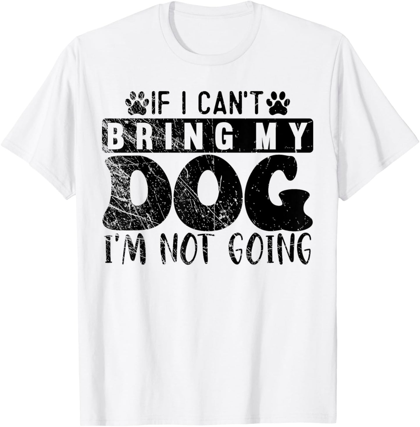 If I Can't Bring My Dog, I'm Not Going, Puppy Dog Lover T-Shirt - T-Shirt | White
