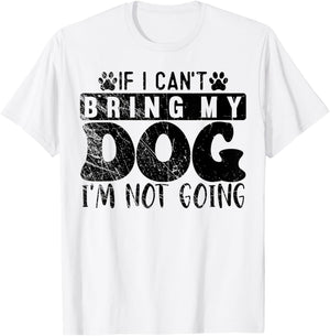 If I Can't Bring My Dog, I'm Not Going, Puppy Dog Lover T-Shirt - T-Shirt | White
