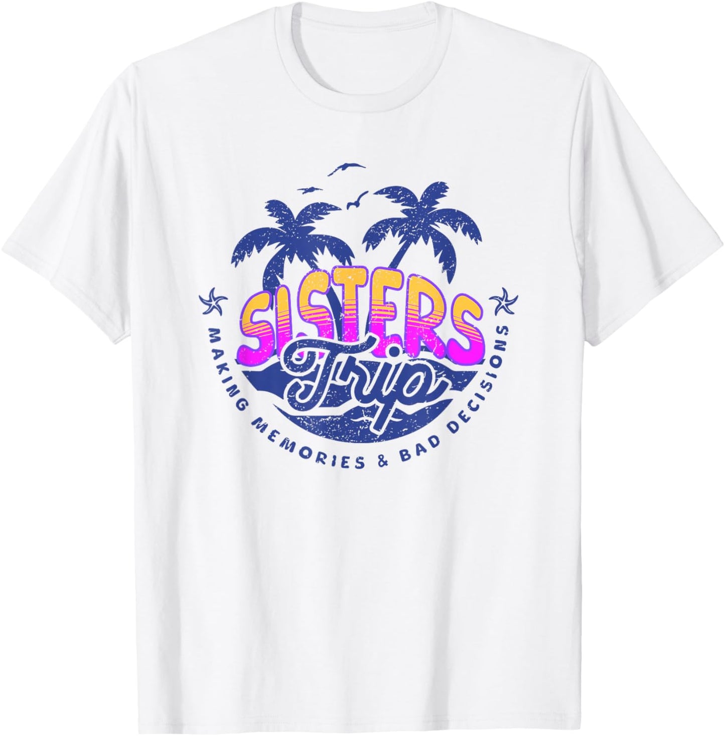 Sisters Trip, Making Memories and Bad Decisions, Funny Girls T-Shirt - T-Shirt | White