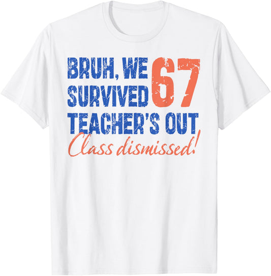 Bruh We Survived 67 Teacher's Out Class Dismissed Last Day T-Shirt - T-Shirt | White