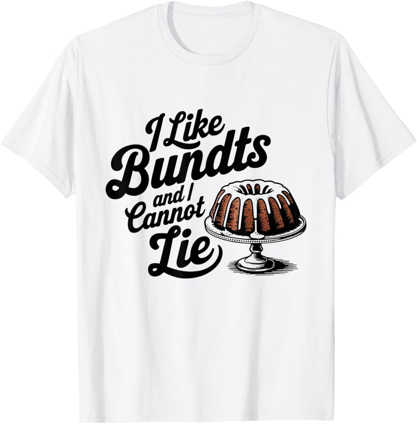 I Like Bundts And I Cannot Lie Thanksgiving Family Funny T-Shirt - T-Shirt | White