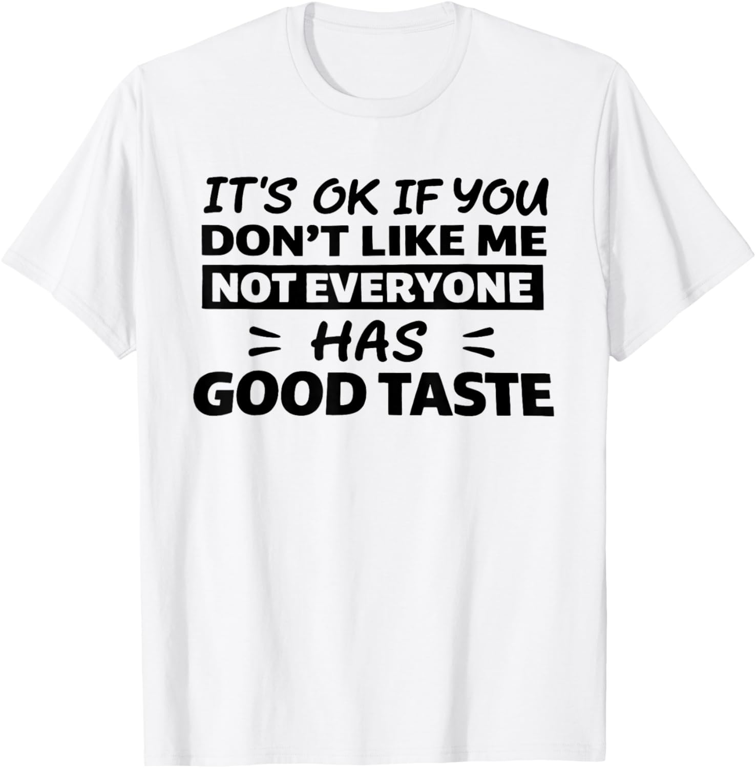 It’s Ok If You Don't Like Me Not Everyone Has Good Taste T-Shirt - T-Shirt | White