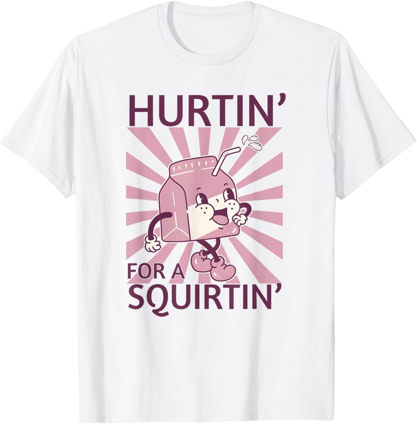 Hurtin' For A Squirtin', Funny Adult Dirty Saying T-Shirt - T-Shirt | White