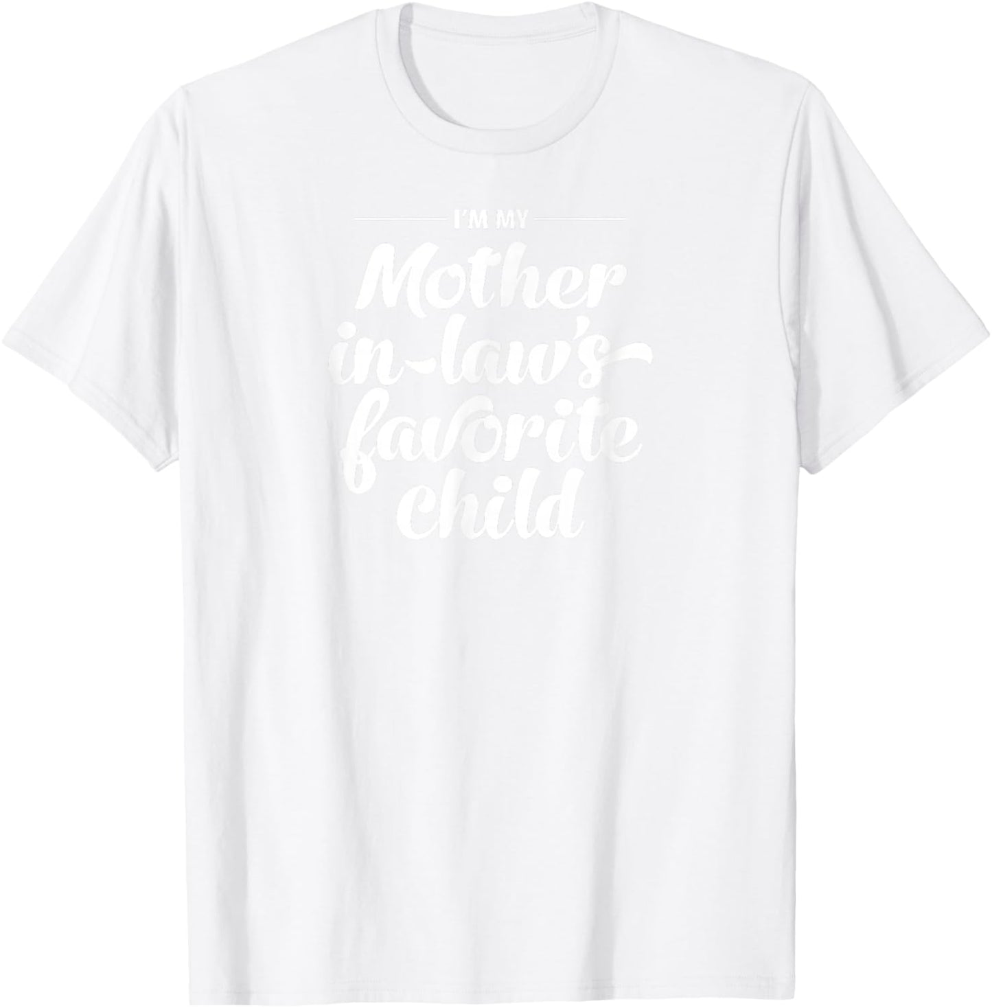 I'm My Mother in LAW'S Favorite Child T-Shirt - T-Shirt | White