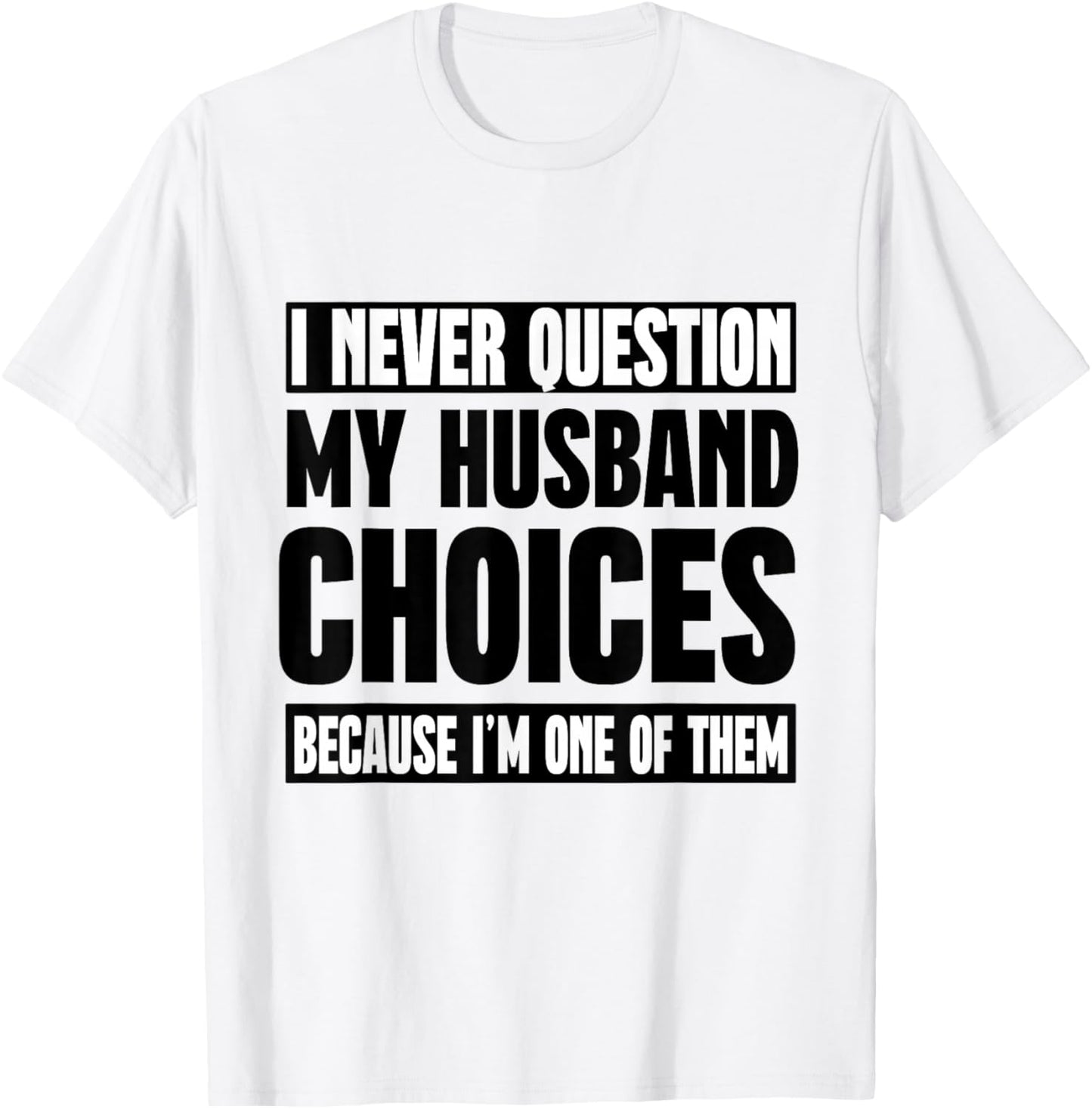 I Never Question My Husband Choices Because I'm One Of Them T-Shirt - T-Shirt | White
