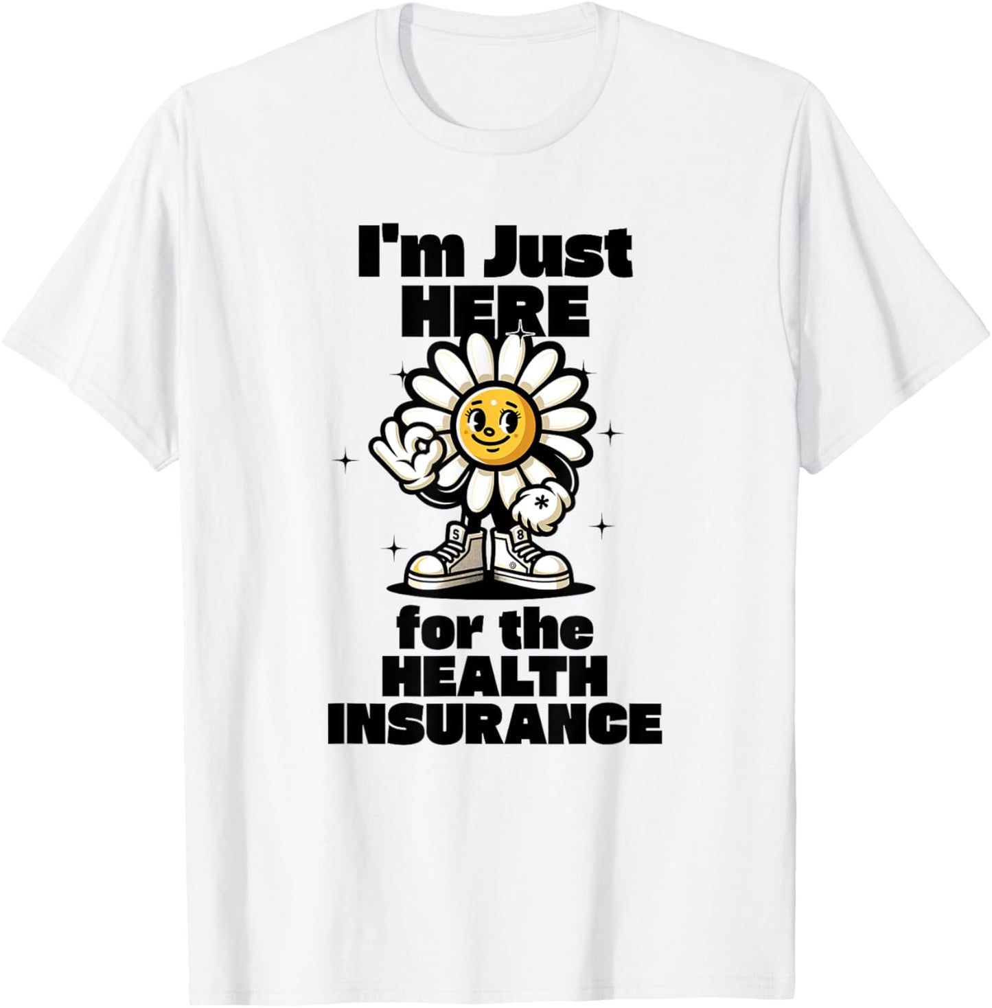 I'm Just Here For the Health Insurance T-Shirt - T-Shirt | White