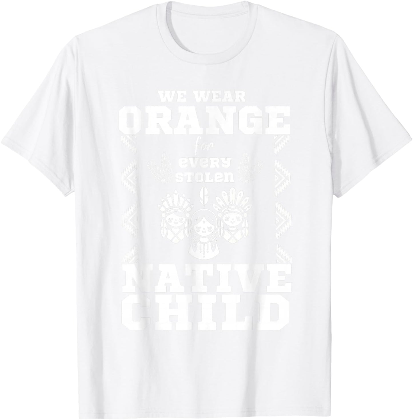 We Wear Orange For Every American Native Child Indian Pride T-Shirt - T-Shirt | White
