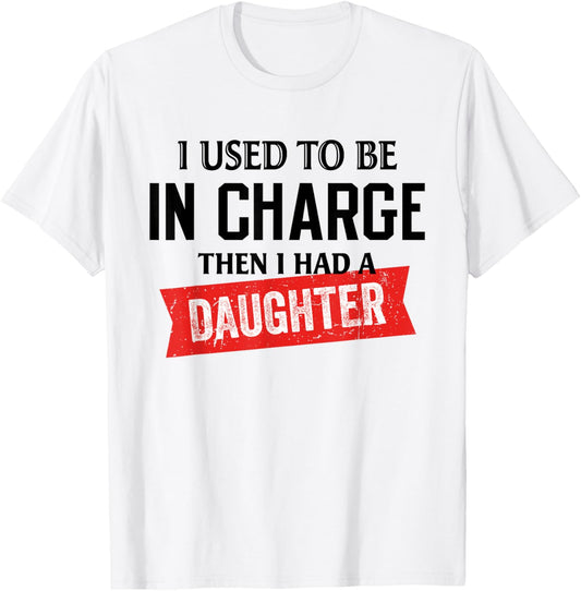 I Used to Be in Charge Then I Had A Daughter T-Shirt - T-Shirt | White