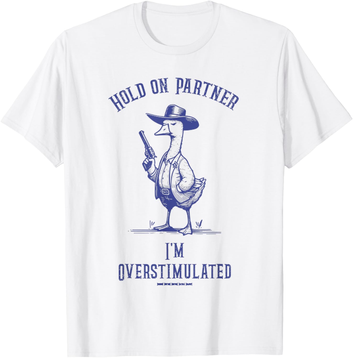 Hold On Partner I'm Overstimulated Funny Goose Cowboy T-Shirt - T-Shirt | White