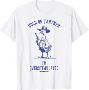 Hold On Partner I'm Overstimulated Funny Goose Cowboy T-Shirt - T-Shirt | White