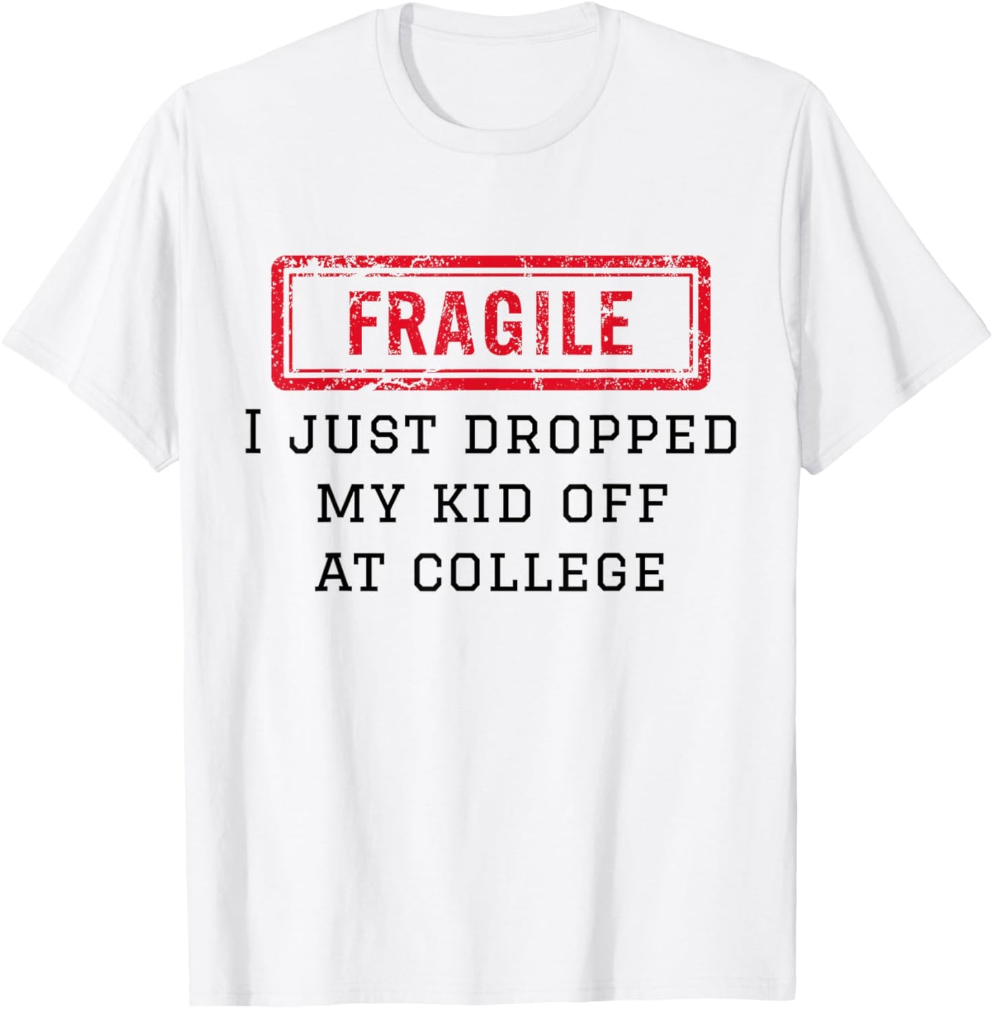 Fragile I Just Dropped My Kid Off At College Funny Mom Mama T-Shirt - T-Shirt | White