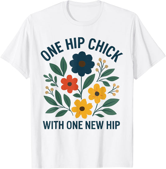 One Hip Chick with One New Hip Shirt, Funny Hip Replacement T-Shirt - T-Shirt | White