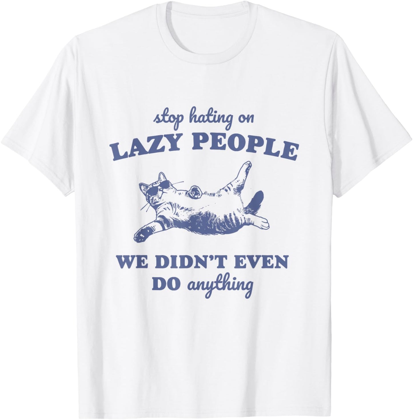 Stop Hating On Lazy People We Didn't Even Do Anything T-Shirt - T-Shirt | White