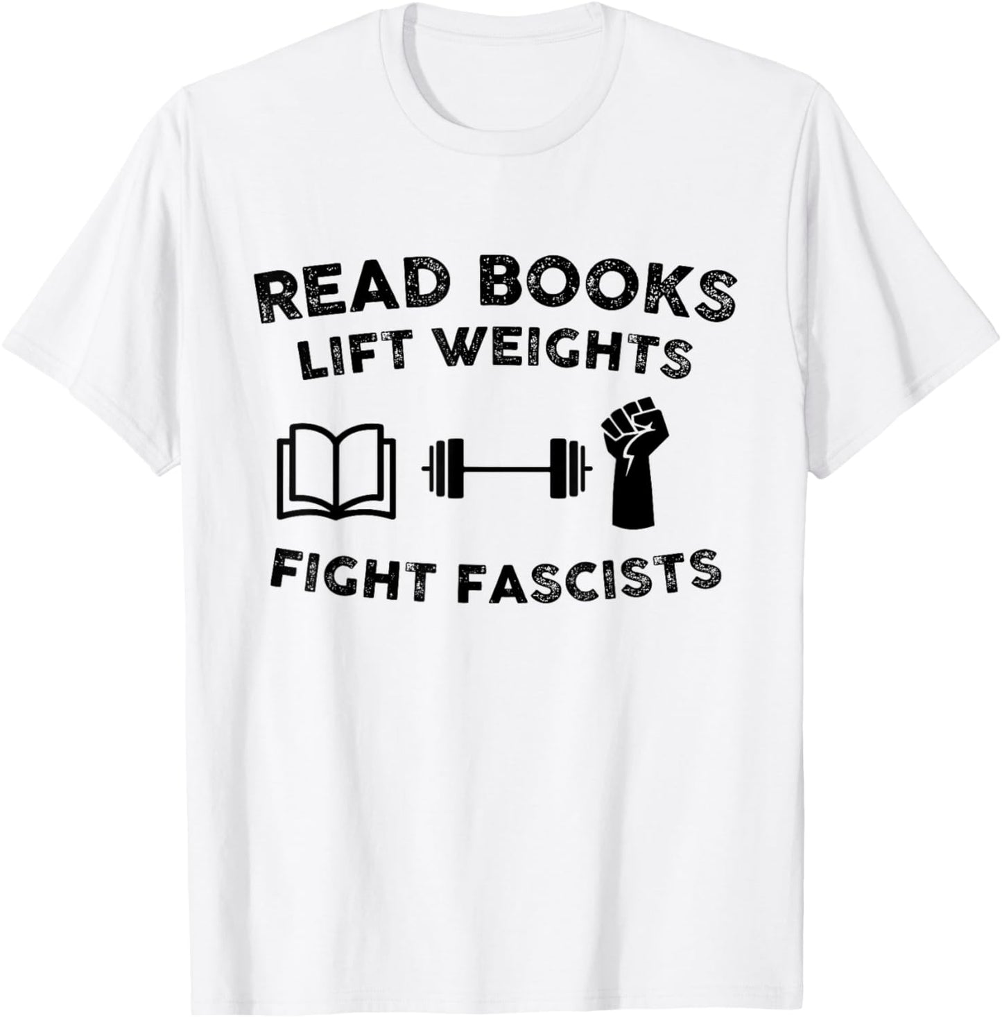 Read Books Lift Weights Fight Fascists Men Women Humorous T-Shirt - T-Shirt | White