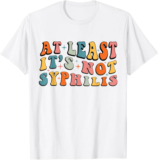 At Least Its Not Syphilis Groovy Funny Inappropriate Adult T-Shirt - T-Shirt | White