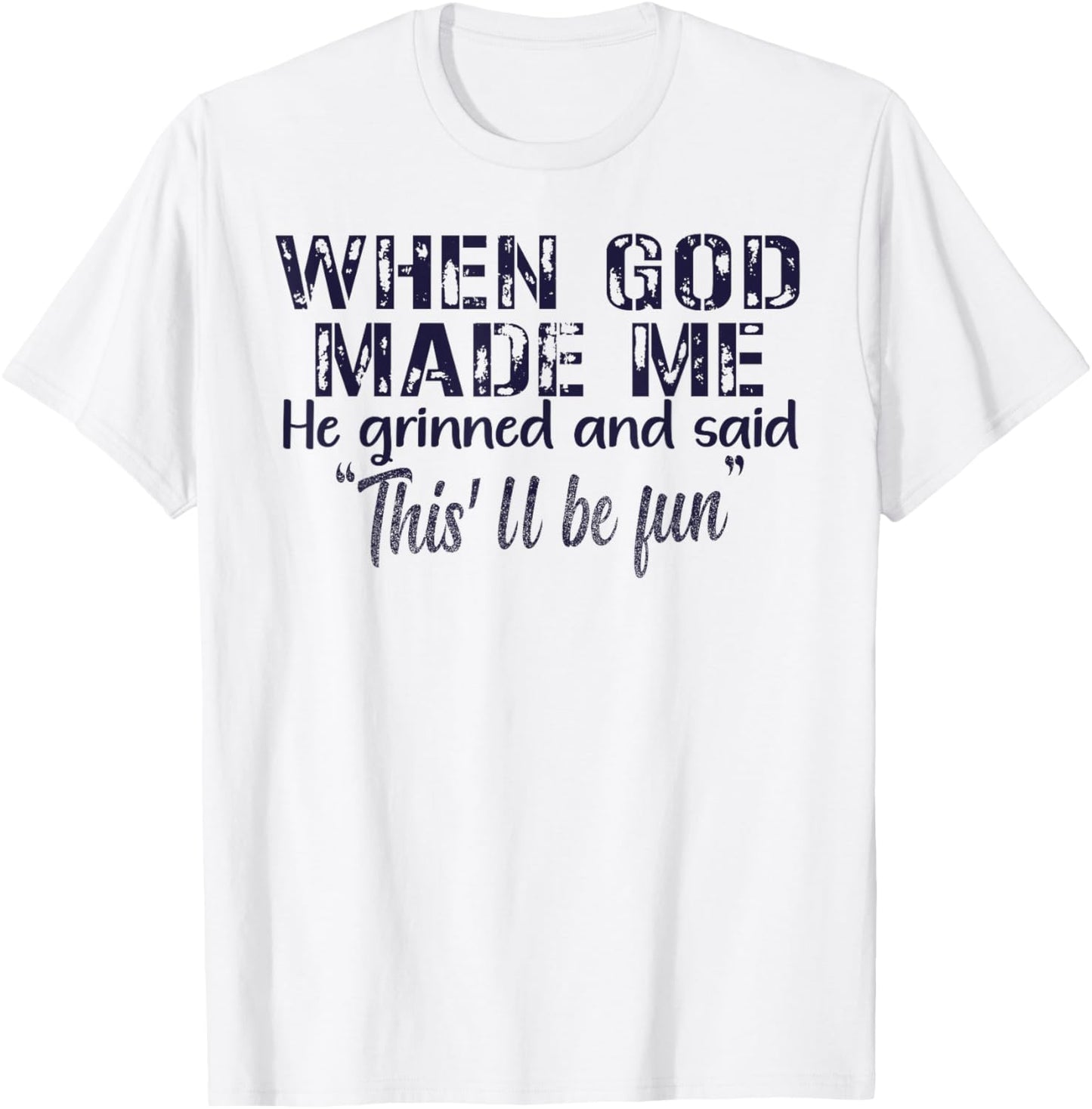 When God Made Me He Grinned and Said funny Sarcastic Saying T-Shirt - T-Shirt | White