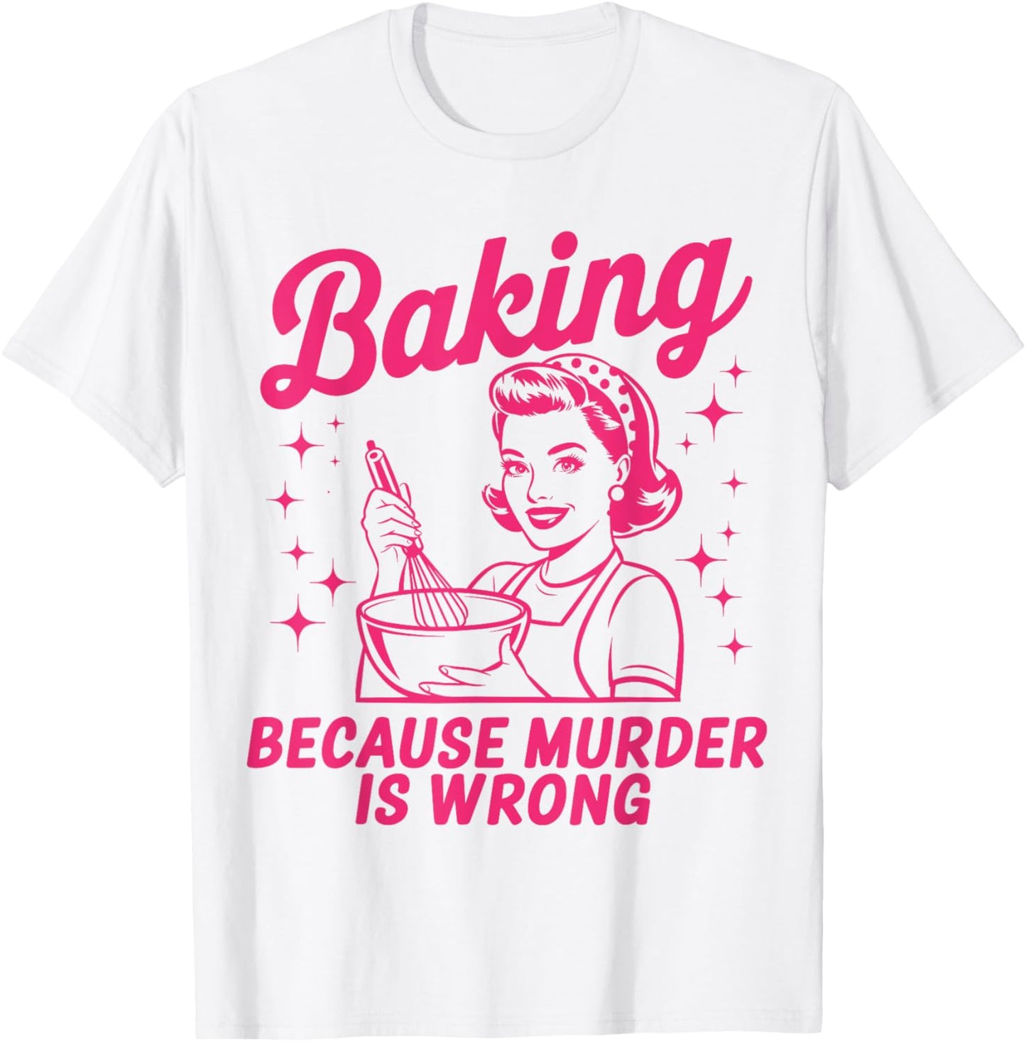 Baking Because Murder Is Wrong Funny Baker Baking T-Shirt - T-Shirt | White