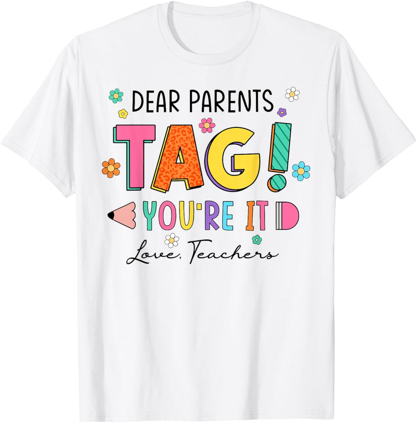Dear Parents Tag You're It Love Teachers Last Day of School T-Shirt - T-Shirt | White