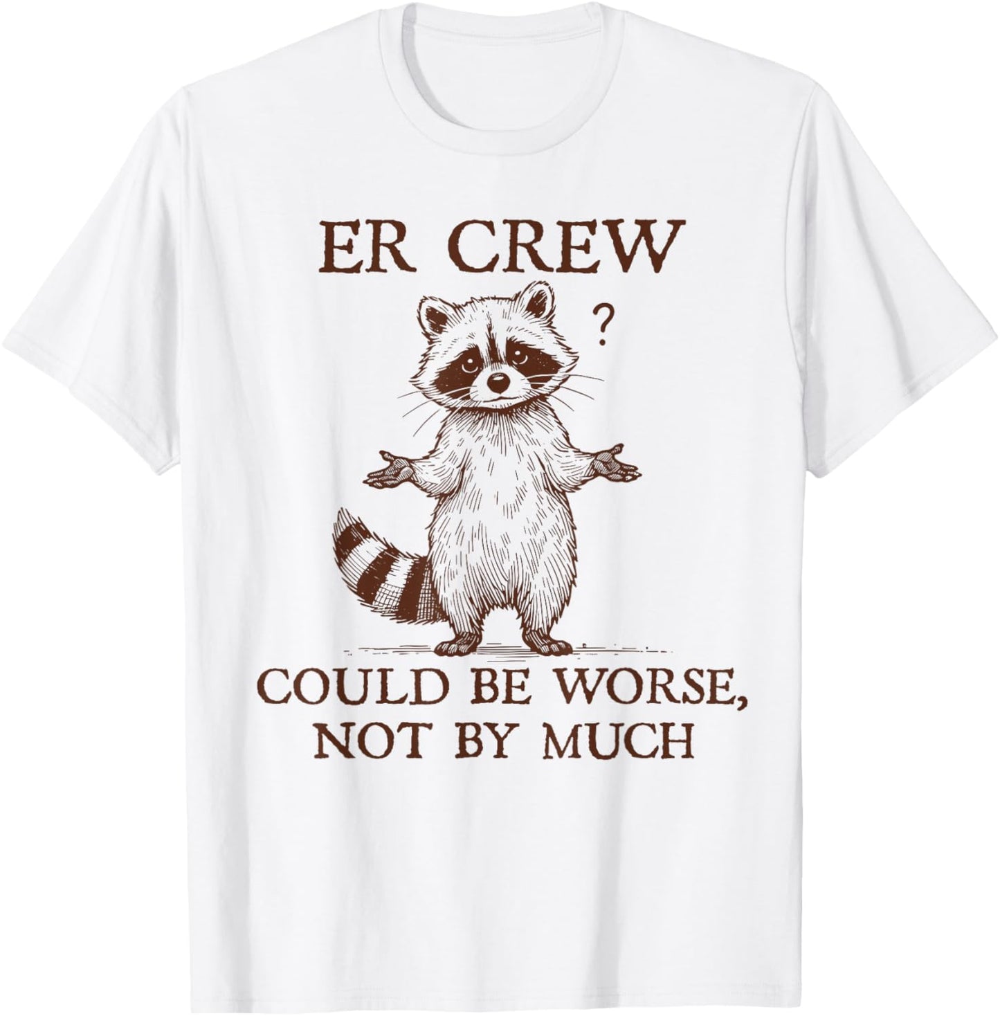 ER Crew Nurse Raccoon Nursing Could Be Worse Not By Much T-Shirt - T-Shirt | White