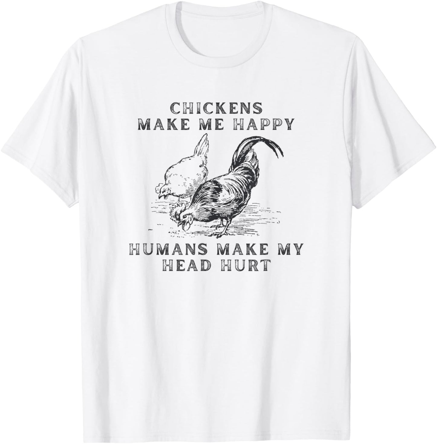 Chickens Make Me Happy Humans Make My Head Hurt T-Shirt - T-Shirt | White