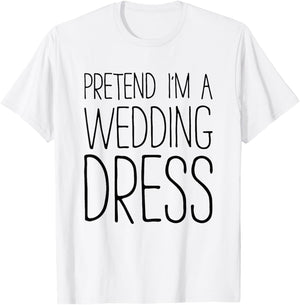 Pretend I'm A Wedding Dress Shirt Adult Men Women Costume T-Shirt - T-Shirt | White