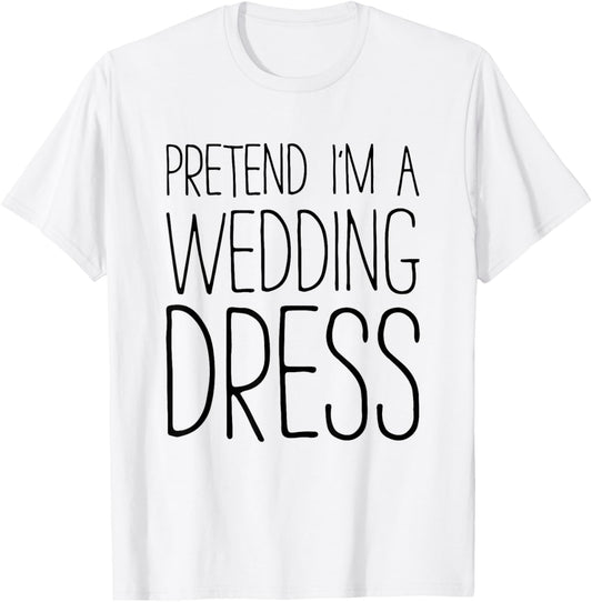 Pretend I'm A Wedding Dress Shirt Adult Men Women Costume T-Shirt - T-Shirt | White