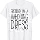 Pretend I'm A Wedding Dress Shirt Adult Men Women Costume T-Shirt - T-Shirt | White