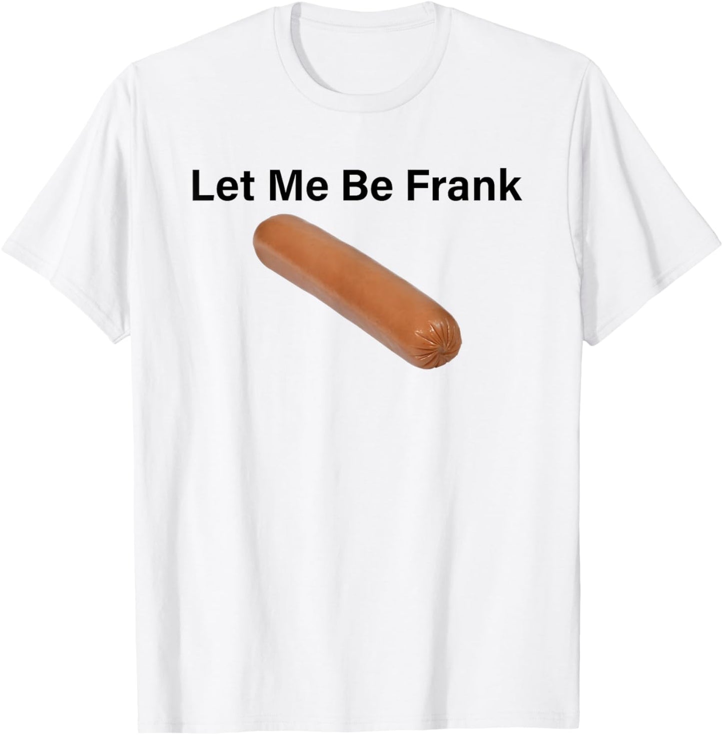 Let Me Be Frank Sausage T-Shirt - T-Shirt | White